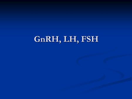 GnRH, LH, FSH.