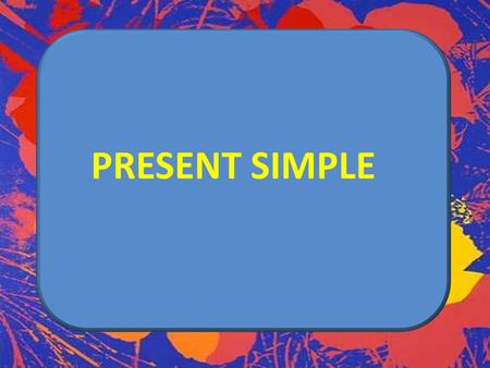 PRESENT SIMPLE.