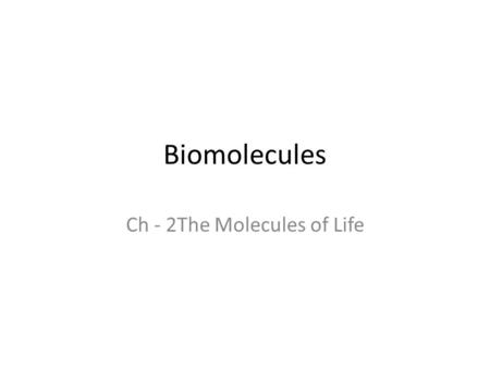 Biomolecules Ch - 2The Molecules of Life. Molecules are combinations of atoms What are the 4 elements that make up 96% of living matter? Carbon C Oxygen.