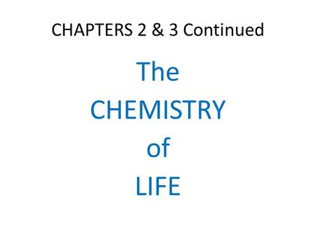 CHAPTERS 2 & 3 Continued The CHEMISTRY of LIFE. All Living Organisms are Highly Organized.