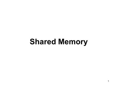 1 Shared Memory. 2  Introduction  Creating a Shared Memory Segment  Shared Memory Control  Shared Memory Operations  Using a File as Shared Memory.