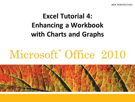 ® Microsoft Office 2010 Excel Tutorial 4: Enhancing a Workbook with Charts and Graphs.