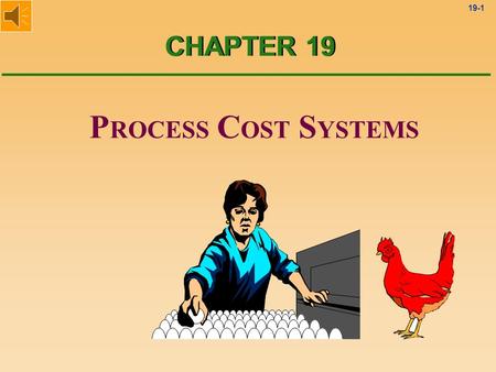 19-1 P ROCESS C OST S YSTEMS CHAPTER 19 19-2 F Used for production of small, identical, low-cost items. F Mass produced in automated continuous production.