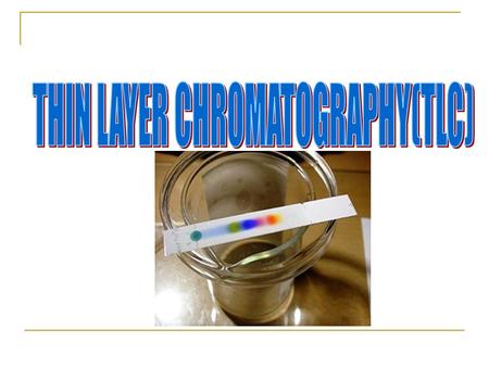 THIN LAYER CHROMATOGRAPHY(TLC)