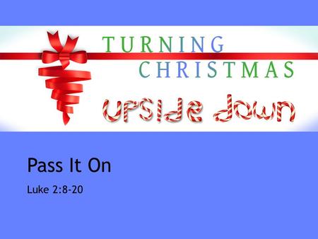 Pass It On Luke 2:8-20. Pass It On Luke 2:8-20 Luke 2 8 And there were shepherds living out in the fields nearby, keeping watch over their flocks at.