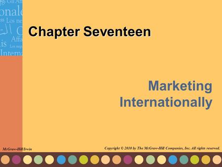 Chapter Seventeen Marketing Internationally McGraw-Hill/Irwin Copyright © 2010 by The McGraw-Hill Companies, Inc. All rights reserved.