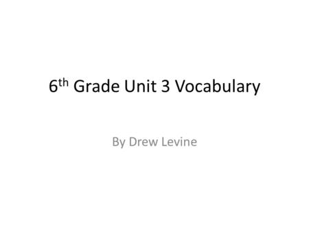 6 th Grade Unit 3 Vocabulary By Drew Levine. Algebraic expression An algebraic expression is when you can use any numbers for that problem and you replace.