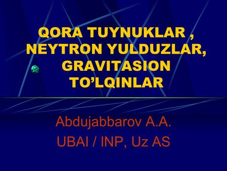 QORA TUYNUKLAR , NEYTRON YULDUZLAR, GRAVITASION TO’LQINLAR