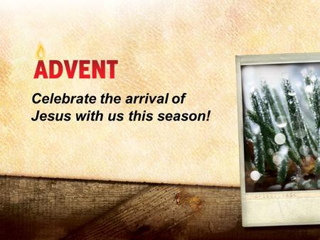 Celebrate the arrival of Jesus with us this season!