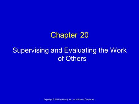 1 Copyright © 2011 by Mosby, Inc., an affiliate of Elsevier Inc. Chapter 20 Supervising and Evaluating the Work of Others.