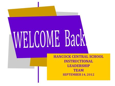 HANCOCK CENTRAL SCHOOL INSTRUCTIONAL LEADERSHIP TEAM SEPTEMBER 14, 2012.