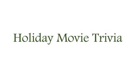 Holiday Movie Trivia.