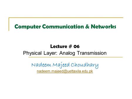 Computer Communication & Networks Lecture # 06 Physical Layer: Analog Transmission Nadeem Majeed Choudhary