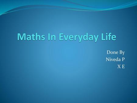 Maths In Everyday Life Done By Niveda P X E.