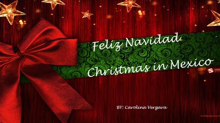 Feliz Navidad Christmas in Mexico BY: Carolina Vergara.