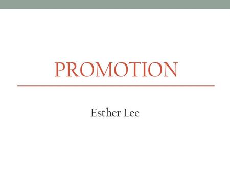 PROMOTION Esther Lee. Definition of Promotion Promotion is marketing communication. The communication aims to inform, influence and persuade customers.