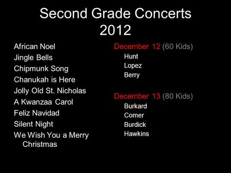 Second Grade Concerts 2012 African Noel Jingle Bells Chipmunk Song Chanukah is Here Jolly Old St. Nicholas A Kwanzaa Carol Feliz Navidad Silent Night We.